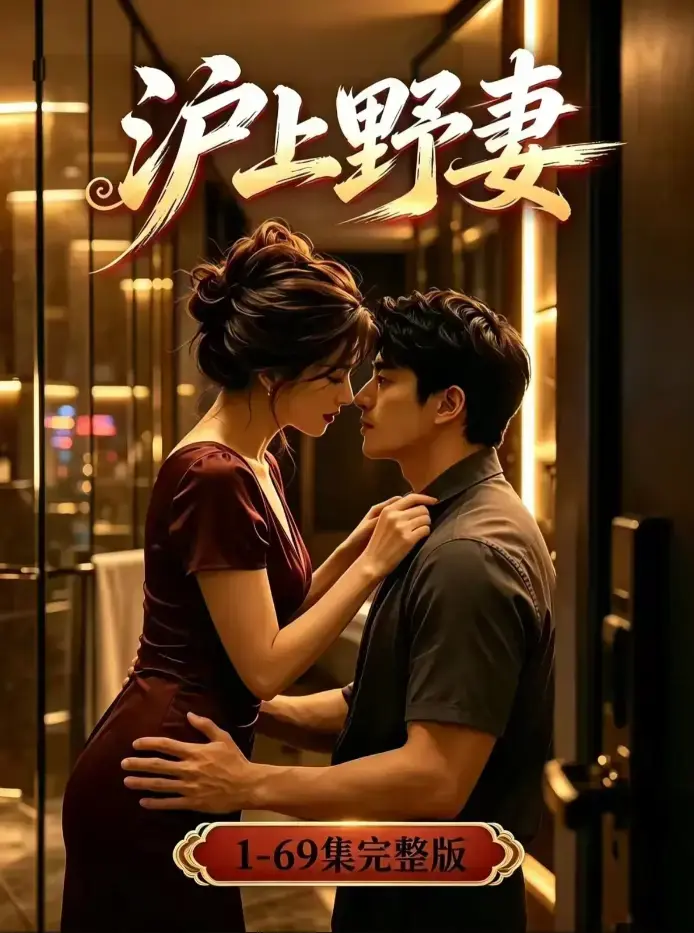 《沪上野妻》未删减全集4K高清资源 - 都市逆袭男频爽剧全程高能 - 野蛮沪妻完整版在线观看 - 免费下载无广告